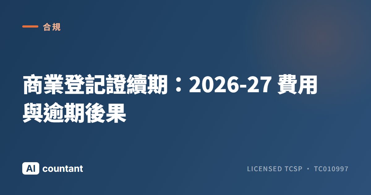 商業登記證續期：2026-27 費用與逾期後果