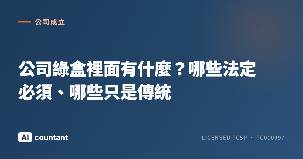 公司綠盒裡面有什麼？哪些法定必須、哪些只是傳統
