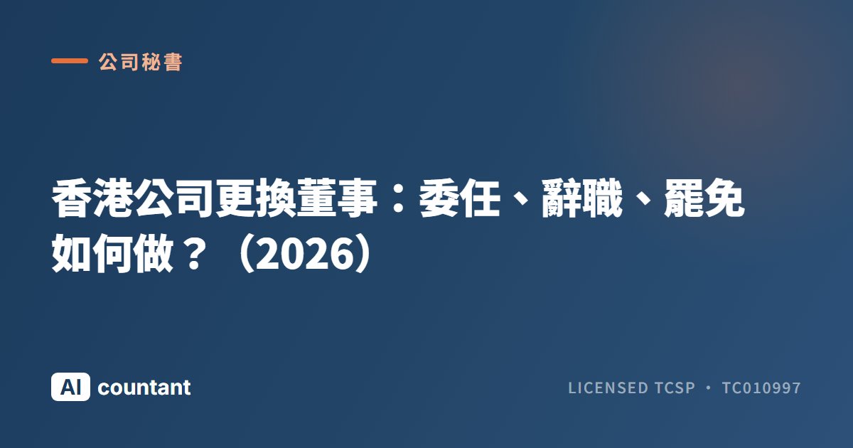 香港公司更換董事：委任、辭職、罷免如何做？（2026）