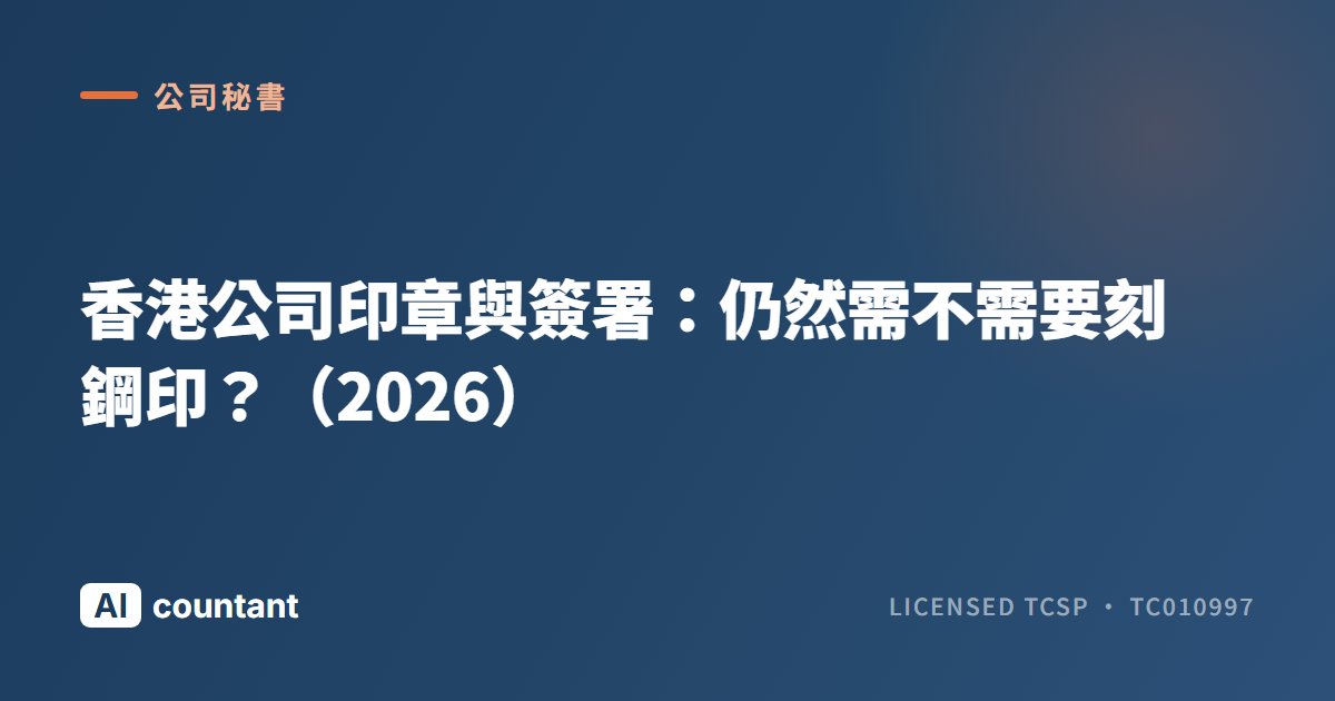 香港公司印章與簽署：仍然需不需要刻鋼印？（2026）