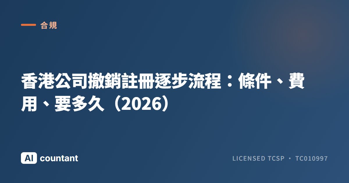 香港公司撤銷註冊逐步流程：條件、費用、要多久（2026）
