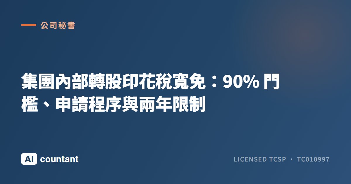 集團內部轉股印花稅寬免：90% 門檻、申請程序與兩年限制