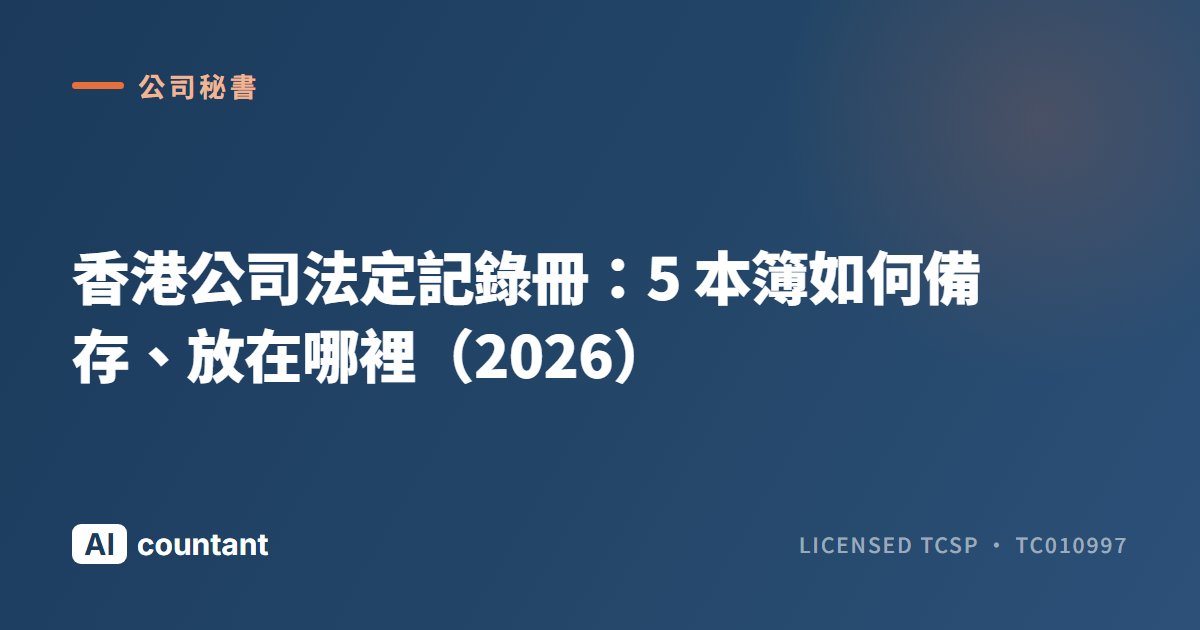 香港公司法定記錄冊：5 本簿如何備存、放在哪裡（2026）