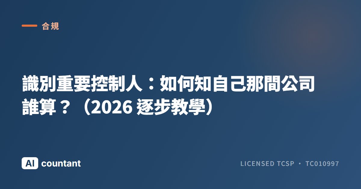 識別重要控制人：如何知自己那間公司誰算？（2026 逐步教學）