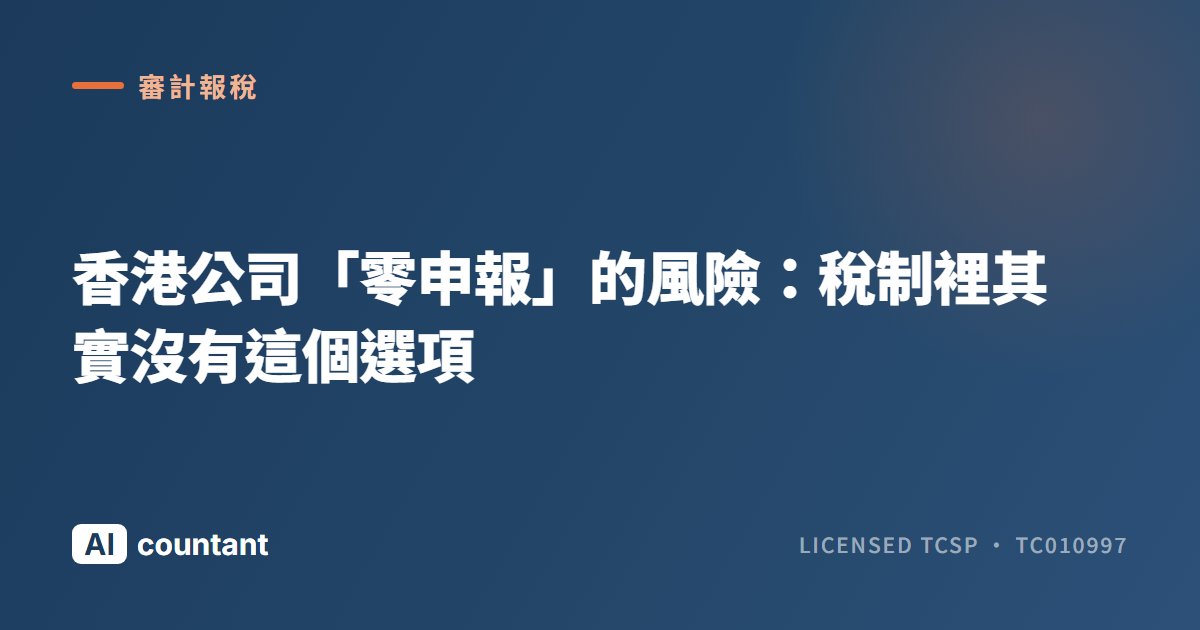 香港公司「零申報」的風險：稅制裡其實沒有這個選項