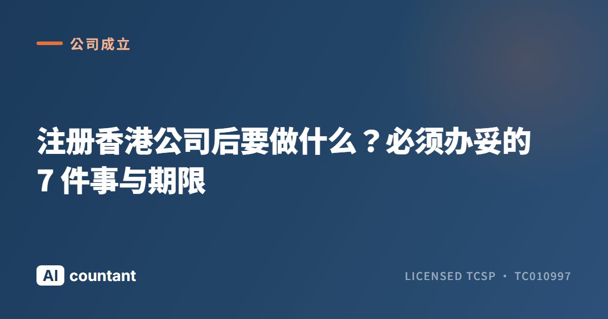 注册香港公司后要做什么？必须办妥的 7 件事与期限