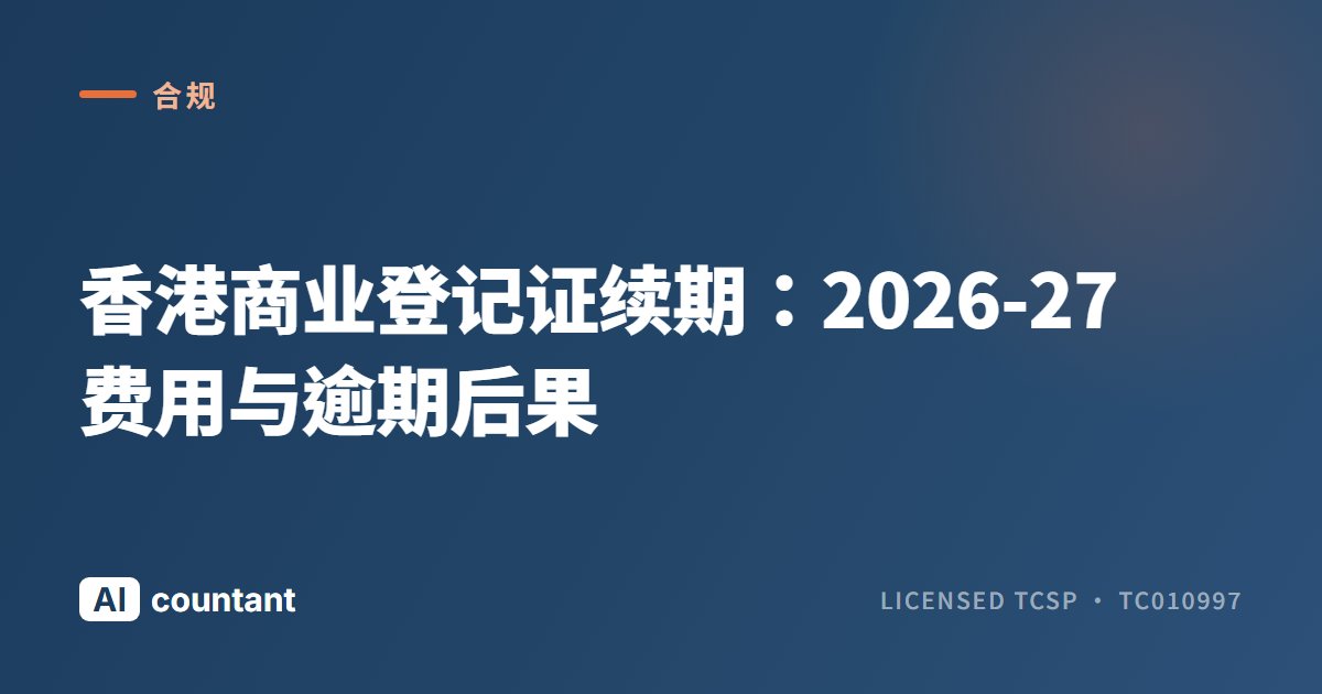 香港商业登记证续期：2026-27 费用与逾期后果