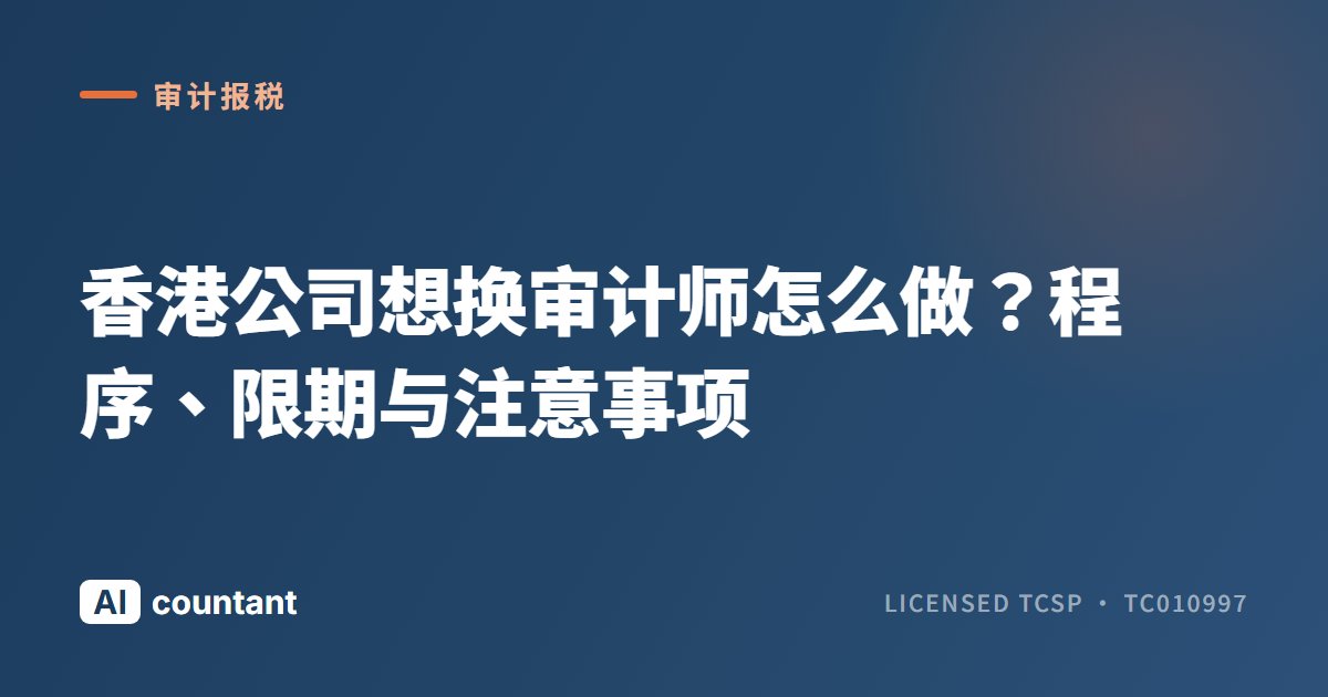 香港公司想换审计师怎么做？程序、限期与注意事项