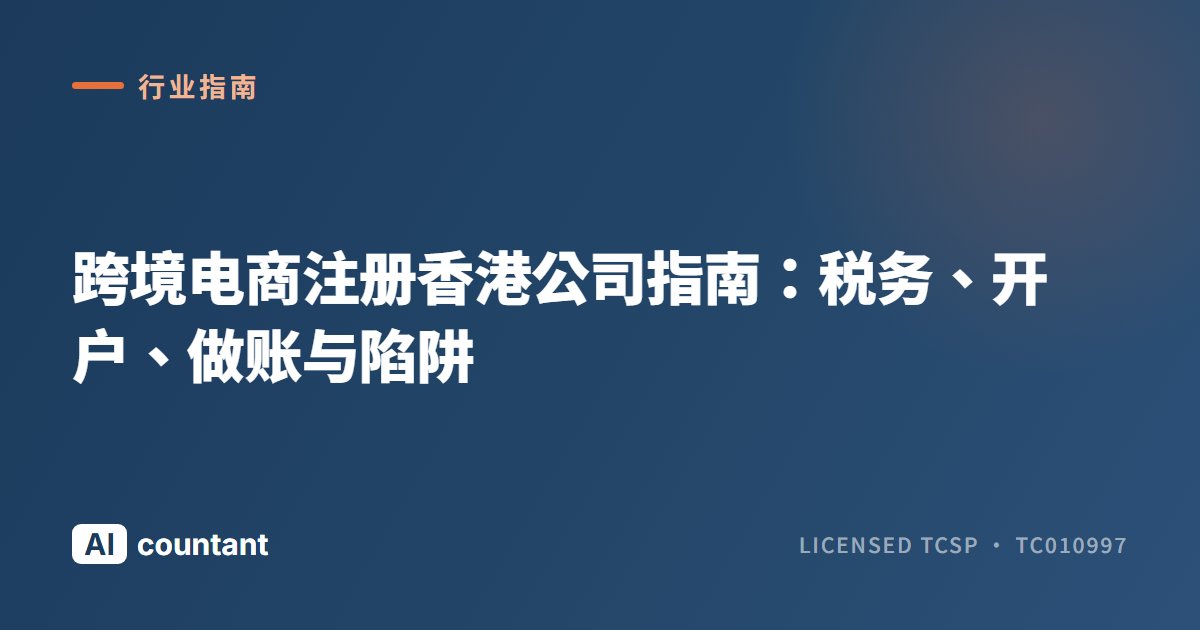 跨境电商注册香港公司指南：税务、开户、做账与陷阱