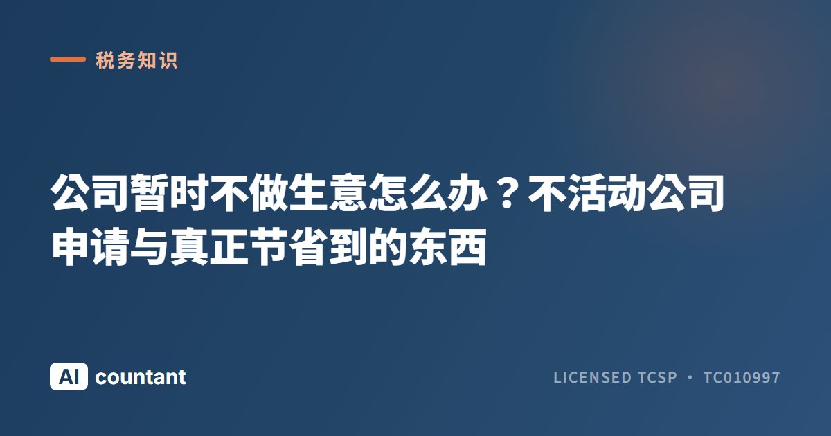 公司暂时不做生意怎么办？不活动公司申请与真正节省到的东西
