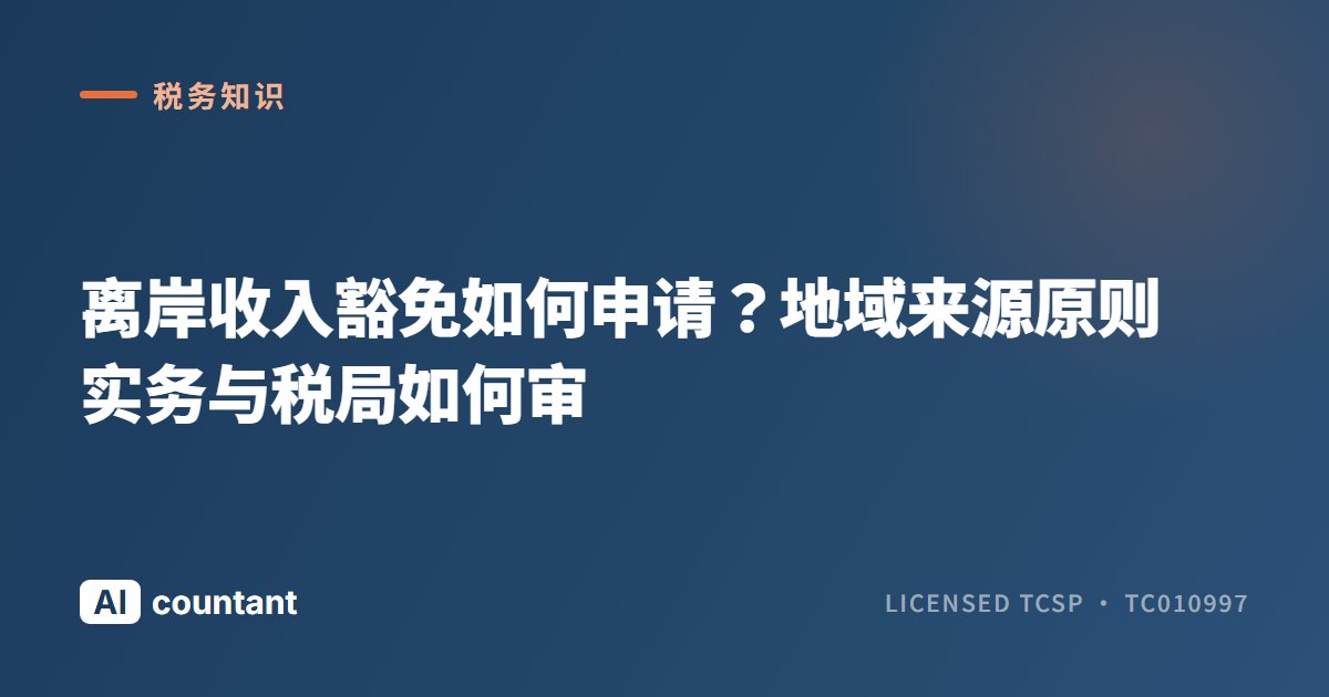 离岸收入豁免如何申请？地域来源原则实务与税局如何审